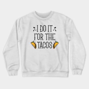 I Do It For The Tacos Crewneck Sweatshirt